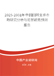 2025-2031年中國回轉支承市場研究分析與前景趨勢預測報告