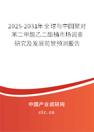 2025-2031年全球與中國聚對苯二甲酸乙二酯桶市場調查研究及發展前景預測報告