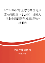 2024-2030年全球與中國同步定位和繪圖（SLAM）機(jī)器人行業(yè)全面調(diào)研與發(fā)展趨勢分析報(bào)告