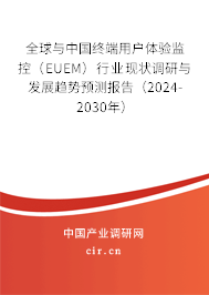 全球與中國終端用戶體驗監控（EUEM）行業現狀調研與發展趨勢預測報告（2024-2030年）