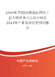 2009年中國電暖器品牌前十名市場競爭力比較分析及2014年產業發展前景預測報告