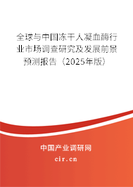 全球與中國凍干人凝血酶行業(yè)市場調查研究及發(fā)展前景預測報告（2025年版）