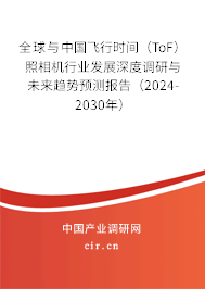 全球與中國飛行時間（ToF）照相機行業發展深度調研與未來趨勢預測報告（2024-2030年）