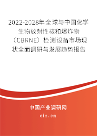 2022-2028年全球與中國化學生物放射性核和爆炸物（CBRNE）檢測設備市場現(xiàn)狀全面調(diào)研與發(fā)展趨勢報告