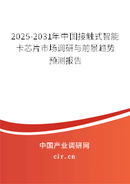 2025-2031年中國接觸式智能卡芯片市場調研與前景趨勢預測報告