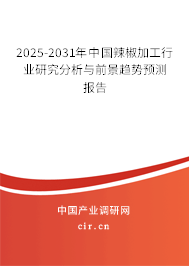 2025-2031年中國辣椒加工行業研究分析與前景趨勢預測報告