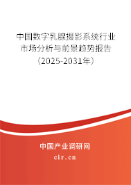 中國數字乳腺攝影系統行業市場分析與前景趨勢報告（2025-2031年）