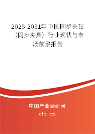 2025-2031年中國(guó)同步夾鉗（同步夾具）行業(yè)現(xiàn)狀與市場(chǎng)前景報(bào)告