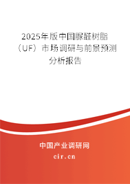 2025年版中國脲醛樹脂（UF）市場調研與前景預測分析報告