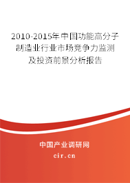 2010-2015年中國功能高分子制造業行業市場競爭力監測及投資前景分析報告
