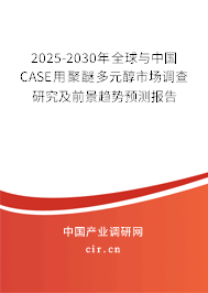 2025-2030年全球與中國CASE用聚醚多元醇市場調查研究及前景趨勢預測報告