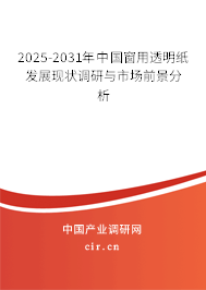 2025-2031年中國窗用透明紙發展現狀調研與市場前景分析