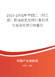 2025-2031年中國二（羥乙基）椰油胺氧化物行業現狀與發展前景分析報告