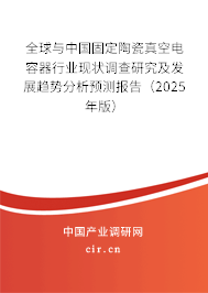 全球與中國固定陶瓷真空電容器行業(yè)現(xiàn)狀調(diào)查研究及發(fā)展趨勢(shì)分析預(yù)測(cè)報(bào)告（2025年版）