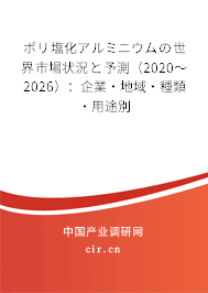 ポリ塩化アルミニウムの世界市場狀況と予測（2020～2026）：企業·地域·種類·用途別