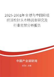 2025-2031年全球與中國軟組織活檢針頭市場調查研究及行業前景分析報告
