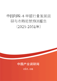 中國吲哚-4-甲醛行業發展調研與市場前景預測報告（2025-2031年）