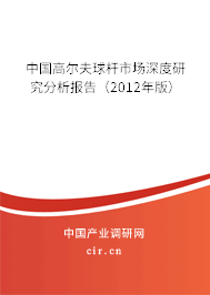 中國(guó)高爾夫球桿市場(chǎng)深度研究分析報(bào)告（2012年版）