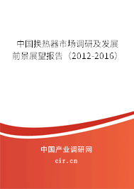 中國換熱器市場調研及發展前景展望報告（2012-2016）