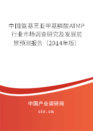 中國氨基三亞甲基膦酸ATMP行業市場調查研究及發展前景預測報告（2014年版）