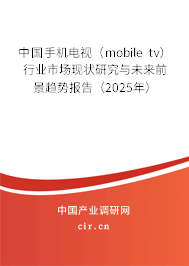中國手機電視（mobile tv）行業市場現狀研究與未來前景趨勢報告（2025年）