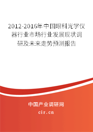 2012-2016年中國眼科光學儀器行業(yè)市場行業(yè)發(fā)展現(xiàn)狀調研及未來走勢預測報告