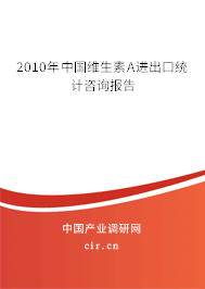 2010年中國維生素A進出口統計咨詢報告