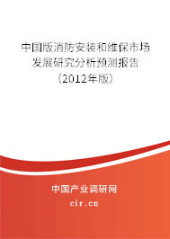 中國版消防安裝和維保市場發展研究分析預測報告（2012年版）