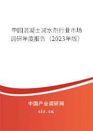 中國混凝土減水劑行業(yè)市場(chǎng)調(diào)研年度報(bào)告（2023年版）