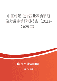 中國結婚戒指行業深度調研及發展走勢預測報告（2023-2029年）