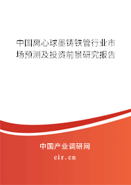 中國離心球墨鑄鐵管行業(yè)市場預測及投資前景研究報告