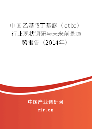 中國乙基叔丁基醚（etbe）行業現狀調研與未來前景趨勢報告（2014年）
