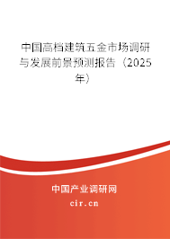 中國高檔建筑五金市場調研與發展前景預測報告（2025年）