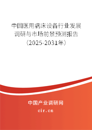 中國醫用病床設備行業發展調研與市場前景預測報告（2025-2031年）