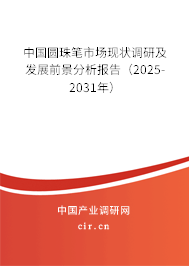 中國圓珠筆市場現狀調研及發展前景分析報告（2025-2031年）