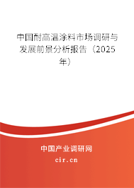中國耐高溫涂料市場調(diào)研與發(fā)展前景分析報告（2025年）