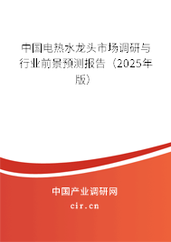 中國電熱水龍頭市場調研與行業前景預測報告（2025年版）