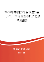 2008年中國力車胎軟邊外胎（B/E）市場調查與投資前景預測報告