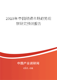 2010年中國硫磺市場趨勢觀察研究預測報告