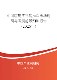 中國醫用不銹鋼推車市場調研與發展前景預測報告（2025年）