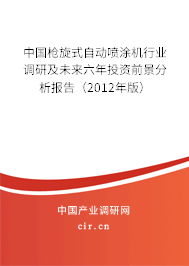 中國槍旋式自動噴涂機行業調研及未來六年投資前景分析報告（2012年版）