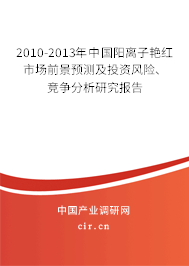 2010-2013年中國陽離子艷紅市場前景預測及投資風險、競爭分析研究報告