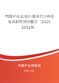 中國IP電話機行業(yè)研究分析及發(fā)展趨勢預(yù)測報告（2025-2031年）