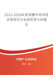 2023-2029年成型模市場深度調(diào)查研究與發(fā)展前景分析報(bào)告