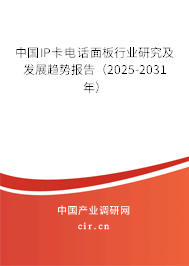 中國IP卡電話面板行業研究及發展趨勢報告（2025-2031年）