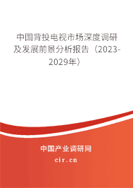 中國背投電視市場深度調研及發展前景分析報告（2023-2029年）