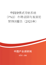 中國便攜式導航系統（PND）市場調研與發展前景預測報告（2025年）