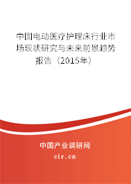 中國電動醫療護理床行業市場現狀研究與未來前景趨勢報告（2015年）