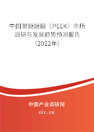 中國聚醚醚酮（PEEK）市場調研與發展趨勢預測報告（2022年）