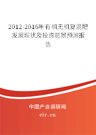 2012-2016年有機(jī)無機(jī)復(fù)混肥發(fā)展現(xiàn)狀及投資前景預(yù)測(cè)報(bào)告